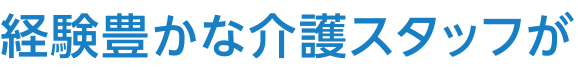 経験豊かな介護スタッフが